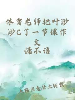 体育老师把叶渺渺C了一节课作文